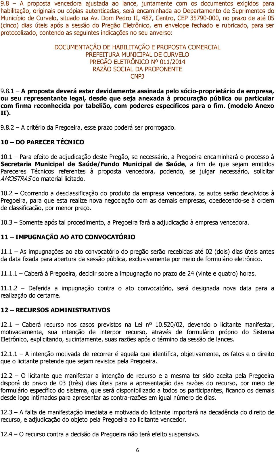 Dom Pedro II, 487, Centro, CEP 35790-000, no prazo de até 05 (cinco) dias úteis após a sessão do Pregão Eletrônico, em envelope fechado e rubricado, para ser protocolizado, contendo as seguintes