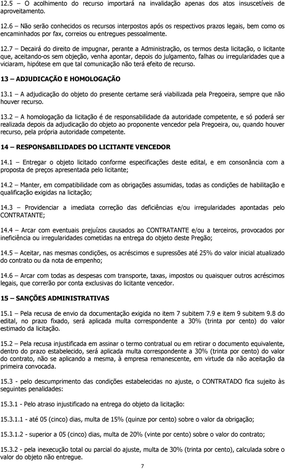 7 Decairá do direito de impugnar, perante a Administração, os termos desta licitação, o licitante que, aceitando-os sem objeção, venha apontar, depois do julgamento, falhas ou irregularidades que a