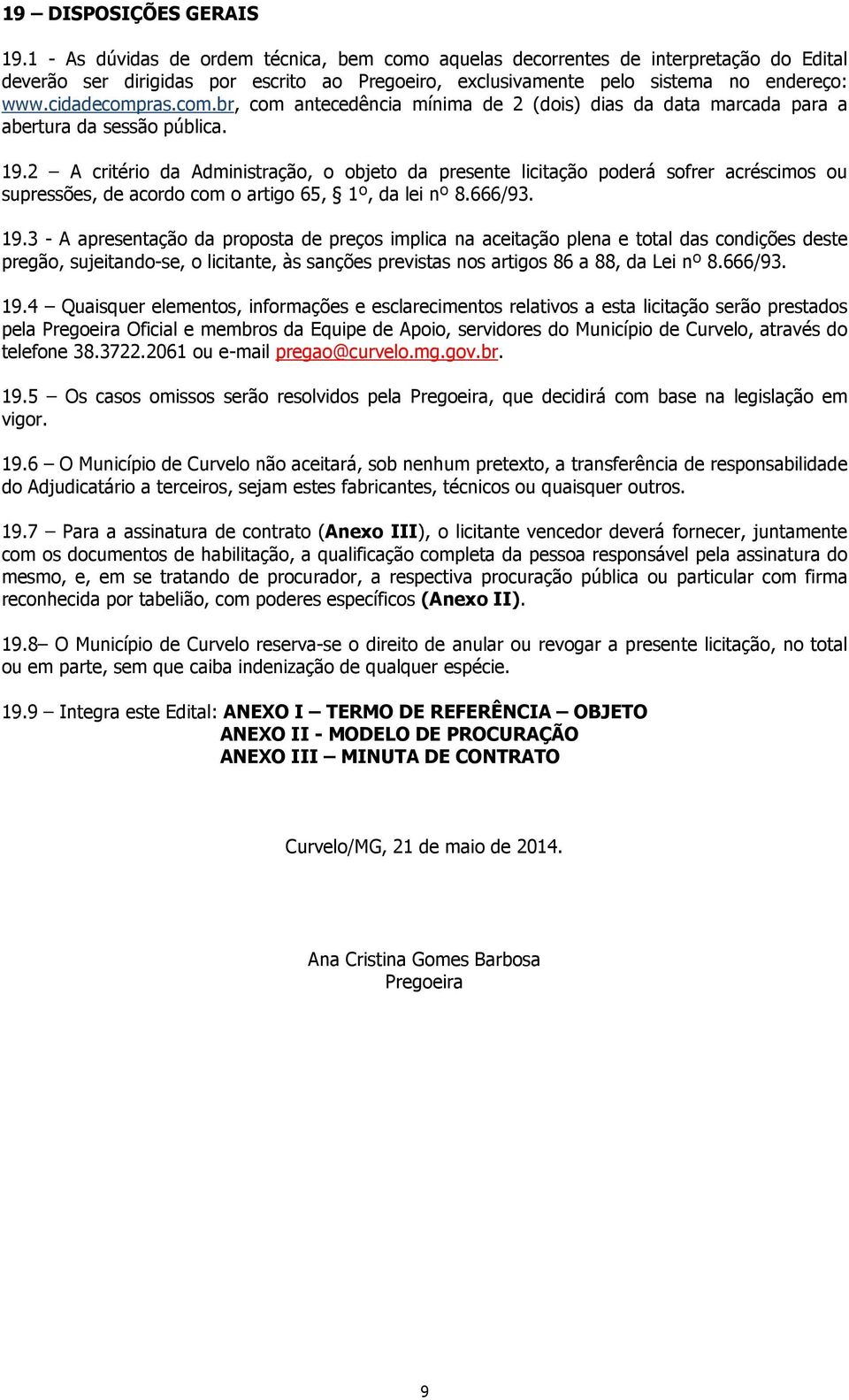 19.2 A critério da Administração, o objeto da presente licitação poderá sofrer acréscimos ou supressões, de acordo com o artigo 65, 1º, da lei nº 8.666/93. 19.