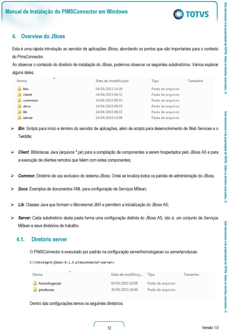 Bin: Scripts para início e término do servidor de aplicações, além de scripts para desenvolvimento de Web Services e o Twiddle; Client: Bibliotecas Java (arquivos *.