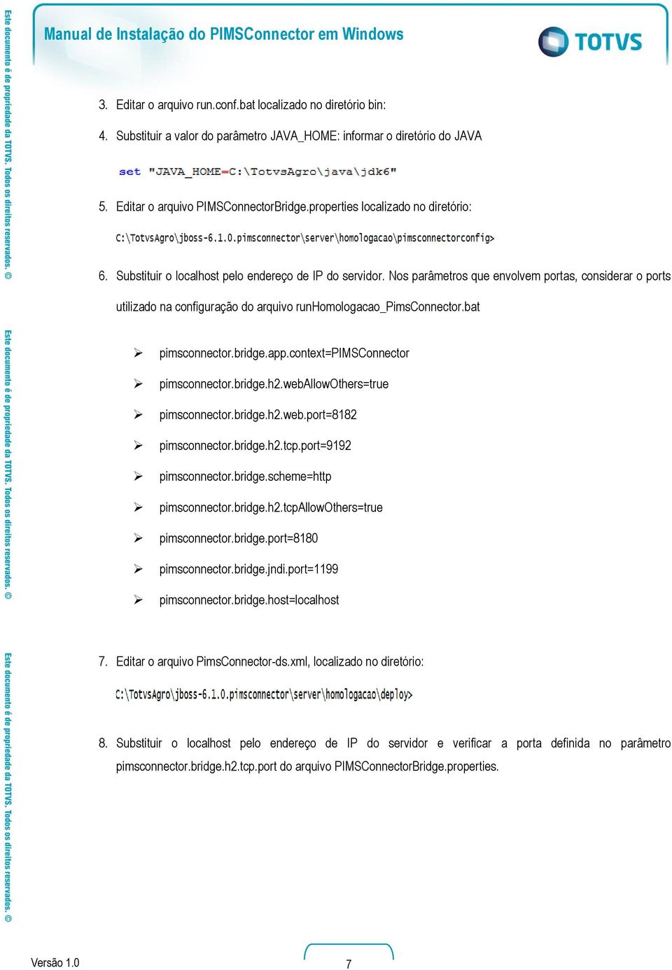 Nos parâmetros que envolvem portas, considerar o ports utilizado na configuração do arquivo runhomologacao_pimsconnector.bat pimsconnector.bridge.app.context=pimsconnector pimsconnector.bridge.h2.