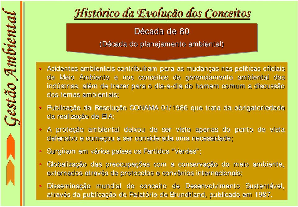 realização de EIA; A proteção ambiental deixou de ser visto apenas do ponto de vista defensivo e começou ou a ser considerada uma necessidade; Surgiram em vários v países os Partidos Verdes ;