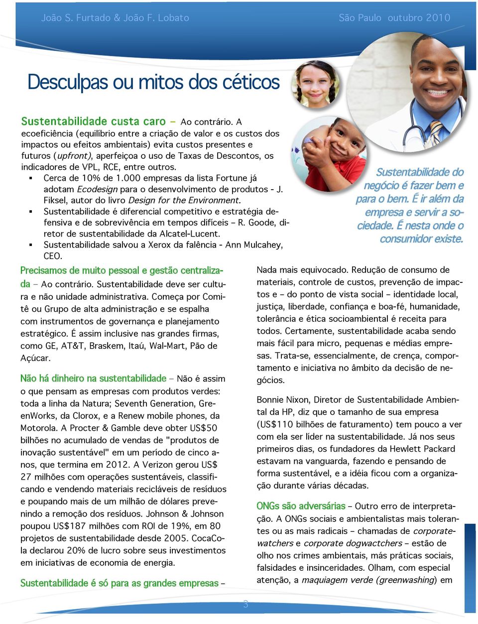 de VPL, RCE, entre outros. Cerca de 10% de 1.000 empresas da lista Fortune já adotam Ecodesign para o desenvolvimento de produtos - J. Fiksel, autor do livro Design for the Environment.