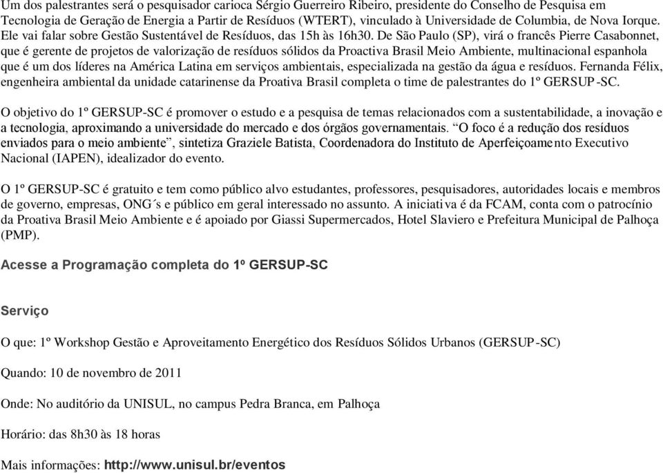 De São Paulo (SP), virá o francês Pierre Casabonnet, que é gerente de projetos de valorização de resíduos sólidos da Proactiva Brasil Meio Ambiente, multinacional espanhola que é um dos líderes na