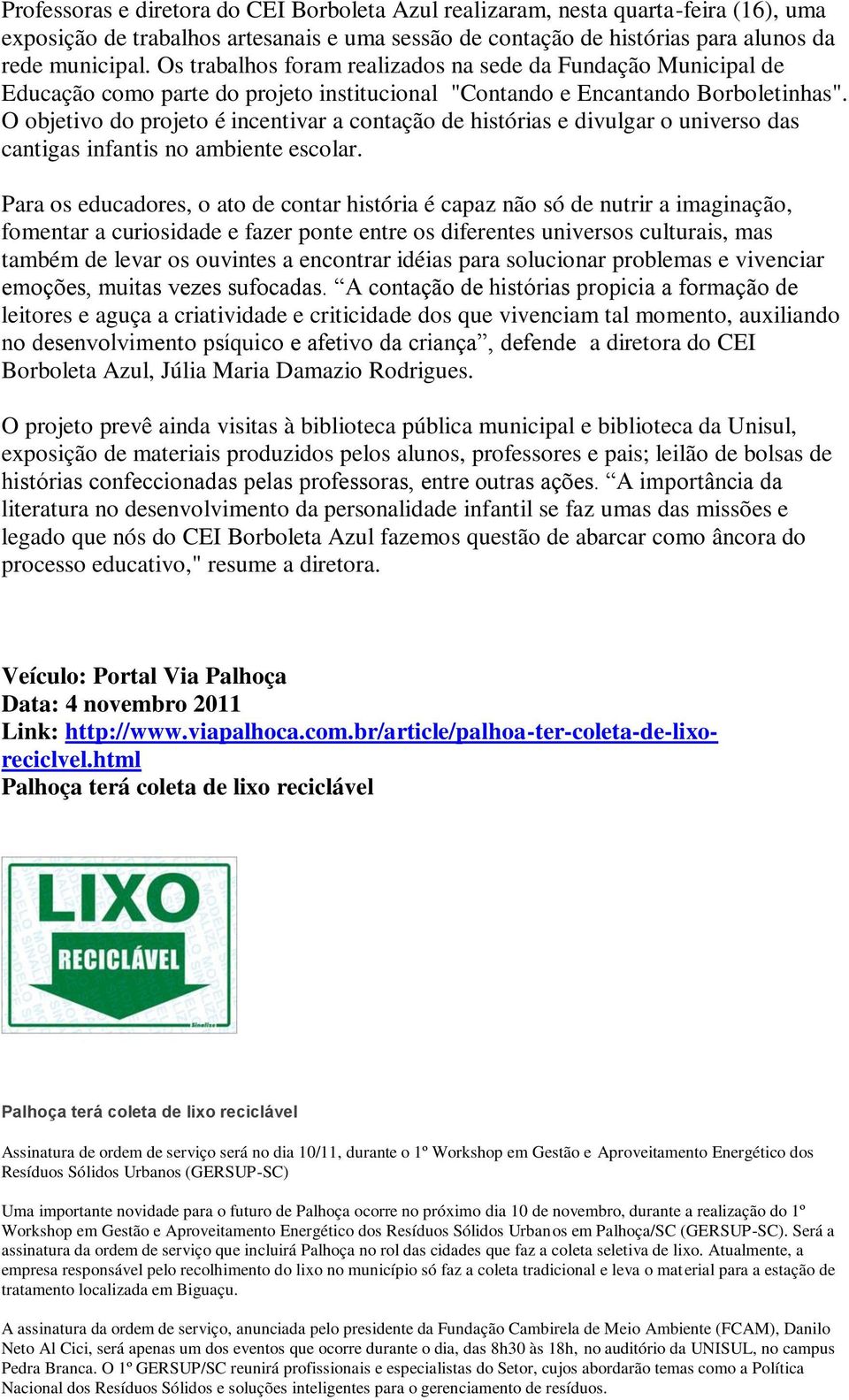 O objetivo do projeto é incentivar a contação de histórias e divulgar o universo das cantigas infantis no ambiente escolar.