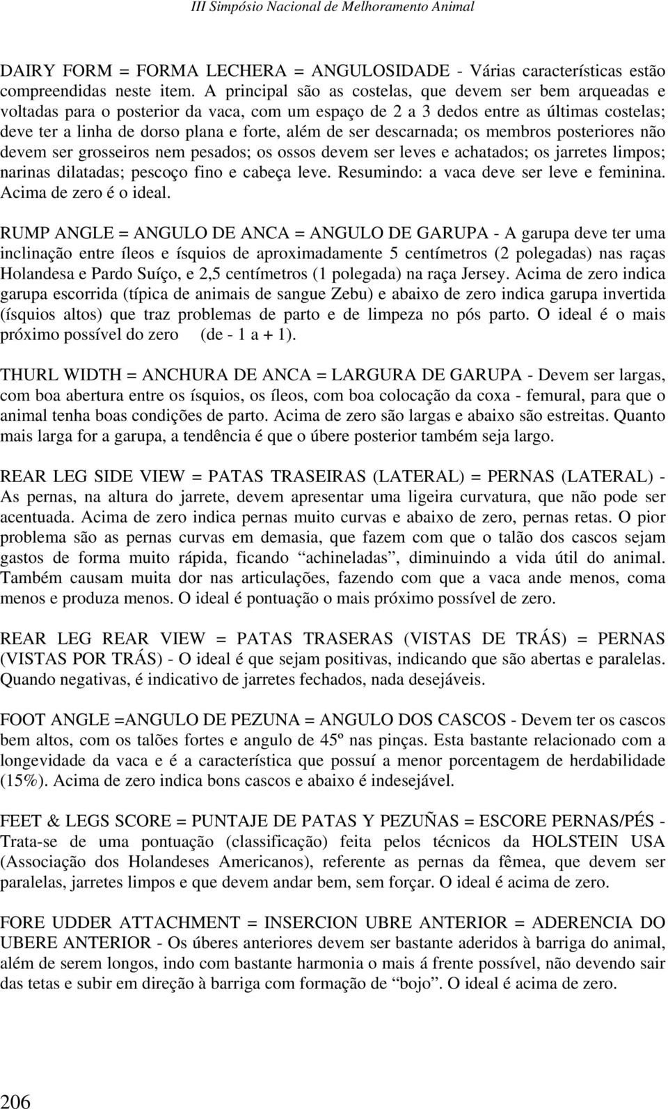 ser descarnada; os membros posteriores não devem ser grosseiros nem pesados; os ossos devem ser leves e achatados; os jarretes limpos; narinas dilatadas; pescoço fino e cabeça leve.