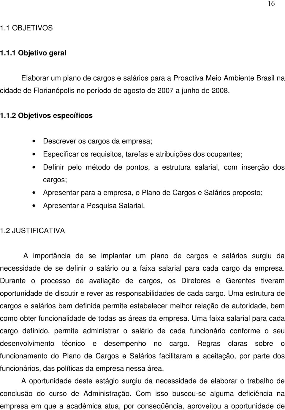 Apresentar para a empresa, o Plano de Cargos e Salários proposto; Apresentar a Pesquisa Salarial. 1.