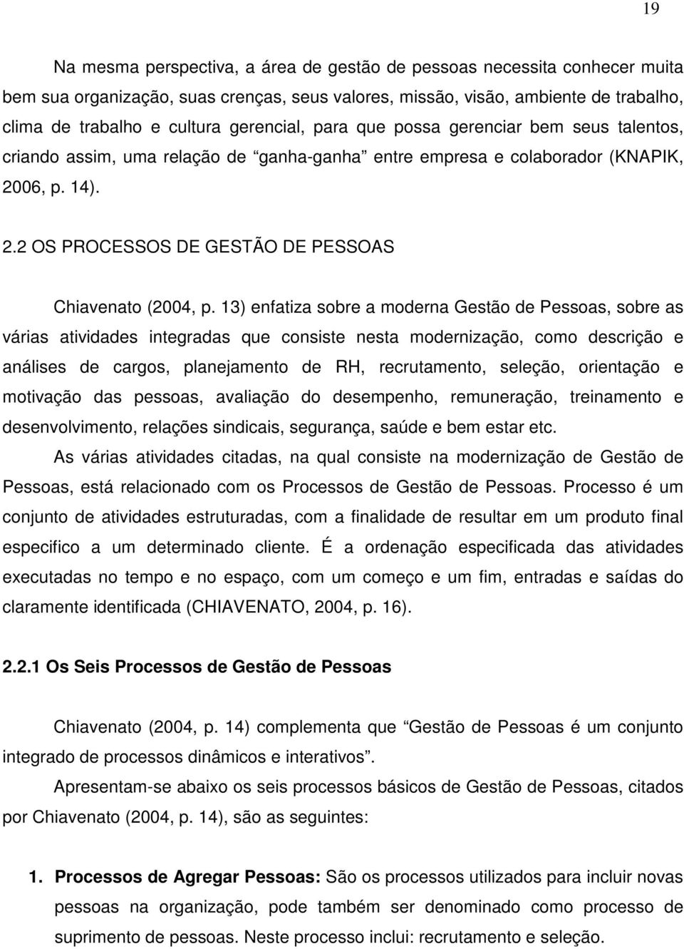 13) enfatiza sobre a moderna Gestão de Pessoas, sobre as várias atividades integradas que consiste nesta modernização, como descrição e análises de cargos, planejamento de RH, recrutamento, seleção,