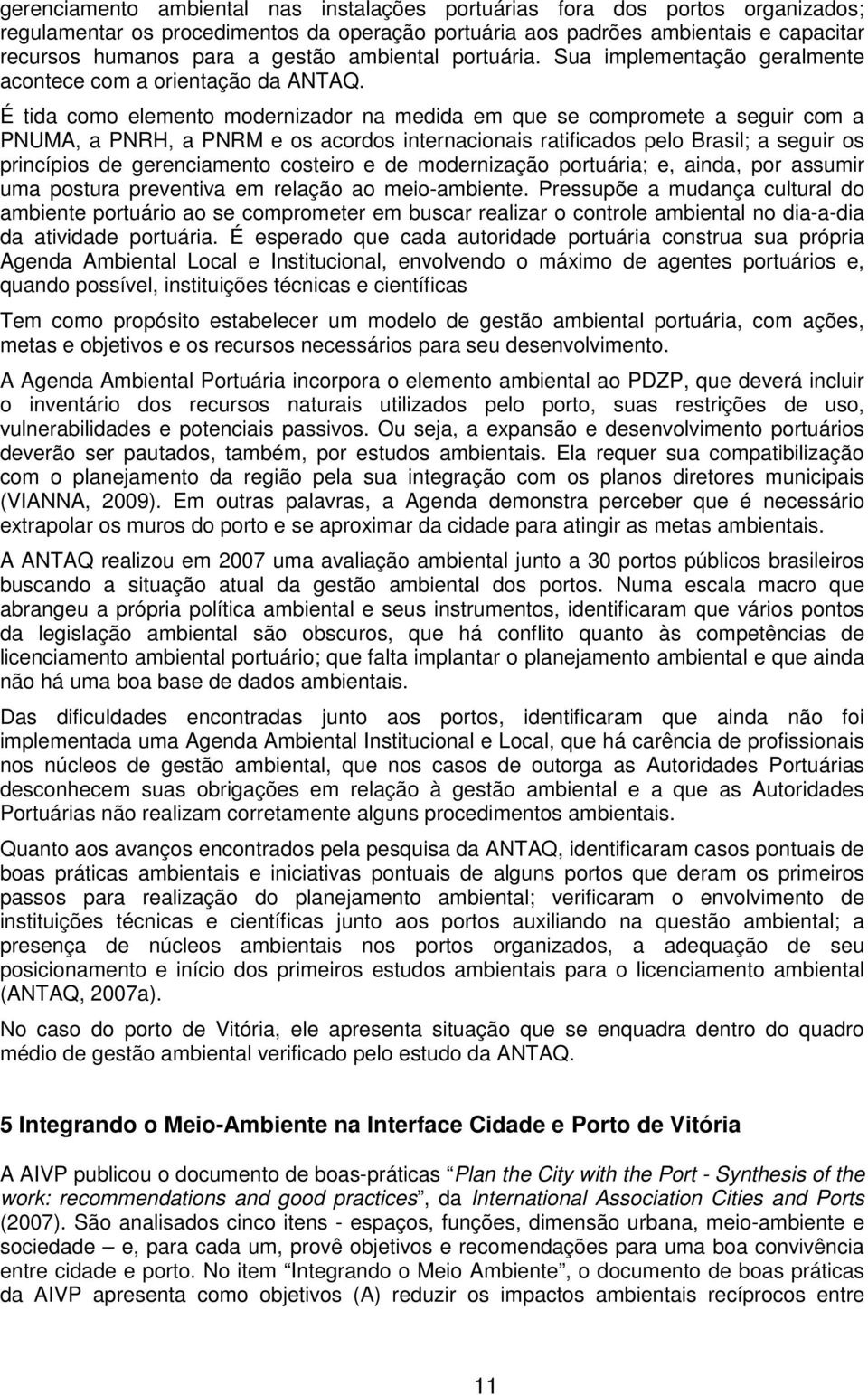 É tida como elemento modernizador na medida em que se compromete a seguir com a PNUMA, a PNRH, a PNRM e os acordos internacionais ratificados pelo Brasil; a seguir os princípios de gerenciamento