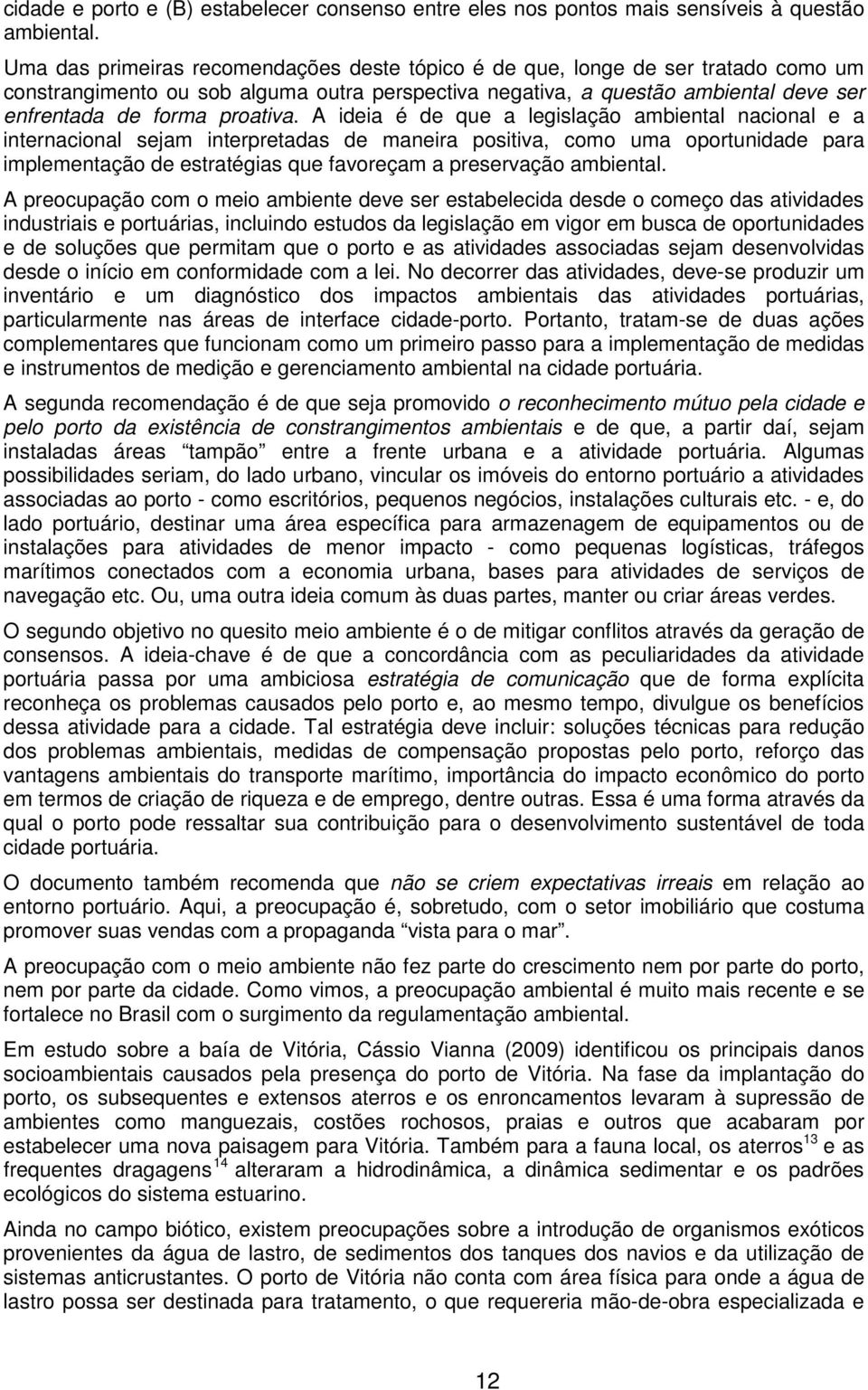 A ideia é de que a legislação ambiental nacional e a internacional sejam interpretadas de maneira positiva, como uma oportunidade para implementação de estratégias que favoreçam a preservação