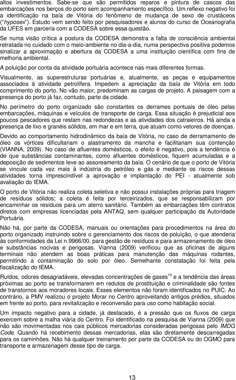 Estudo vem sendo feito por pesquisadores e alunos do curso de Oceanografia da UFES em parceria com a CODESA sobre essa questão.