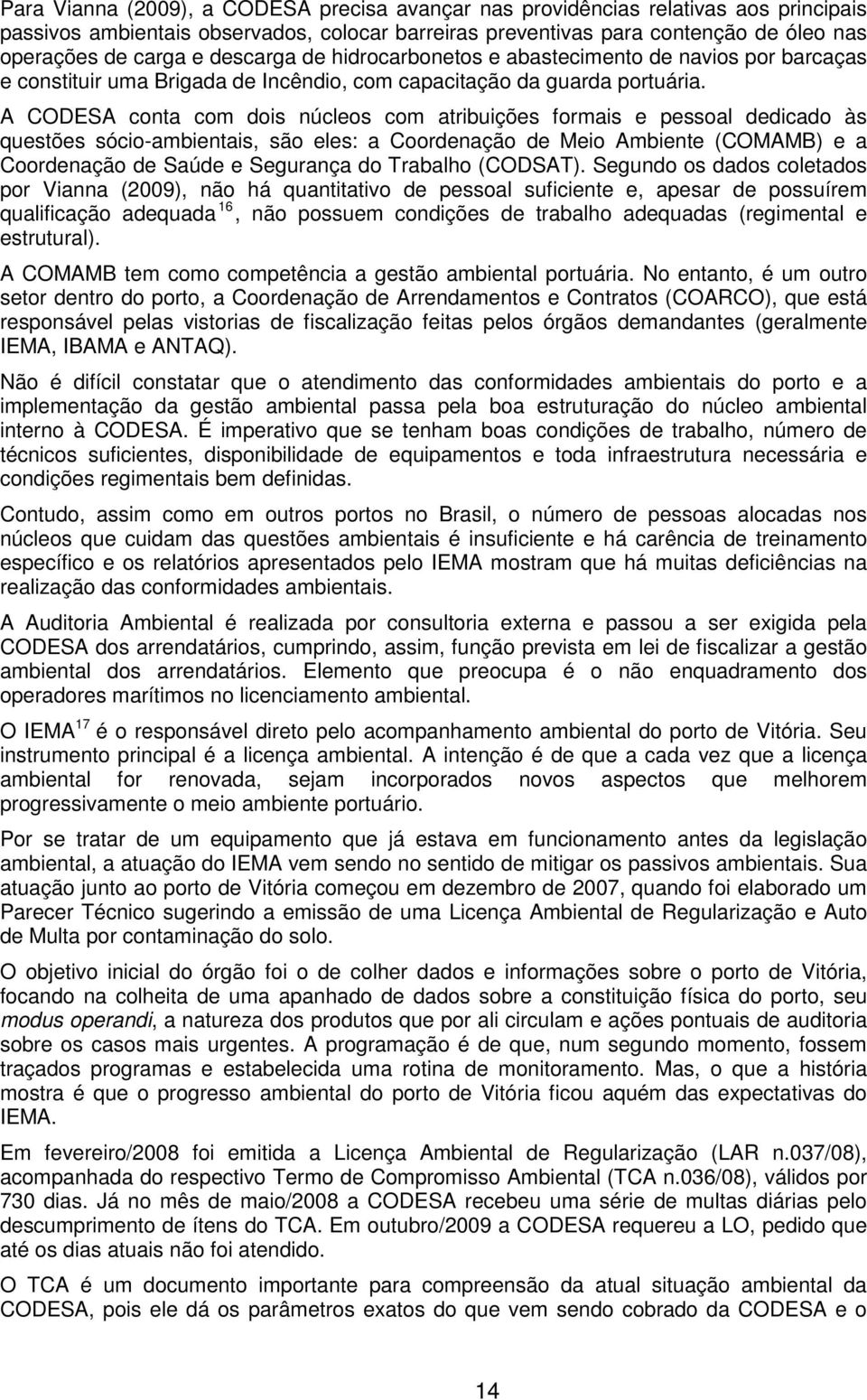 A CODESA conta com dois núcleos com atribuições formais e pessoal dedicado às questões sócio-ambientais, são eles: a Coordenação de Meio Ambiente (COMAMB) e a Coordenação de Saúde e Segurança do