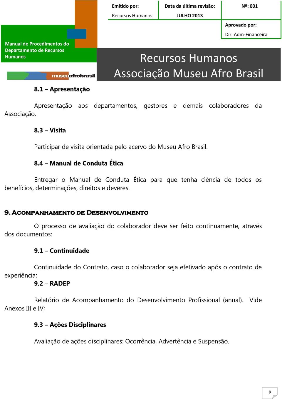 4 Manual de Conduta Ética Entregar o Manual de Conduta Ética para que tenha ciência de todos os benefícios, determinações, direitos e deveres. 9.