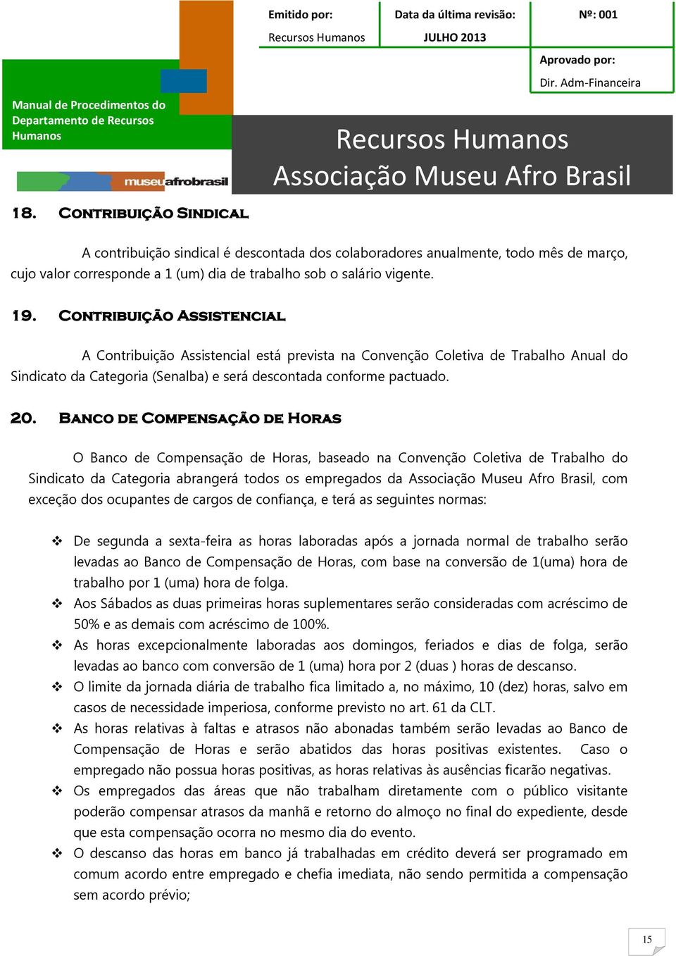 Banco de Compensação de Horas O Banco de Compensação de Horas, baseado na Convenção Coletiva de Trabalho do Sindicato da Categoria abrangerá todos os empregados da, com exceção dos ocupantes de