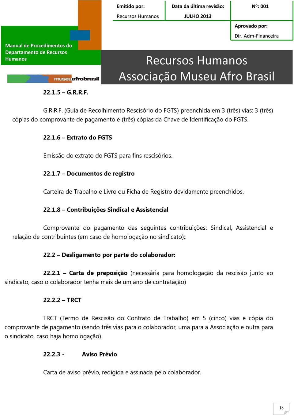 22.2 Desligamento por parte do colaborador: 22.2.1 Carta de preposição (necessária para homologação da rescisão junto ao sindicato, caso o colaborador tenha mais de um ano de contratação) 22.2.2 TRCT