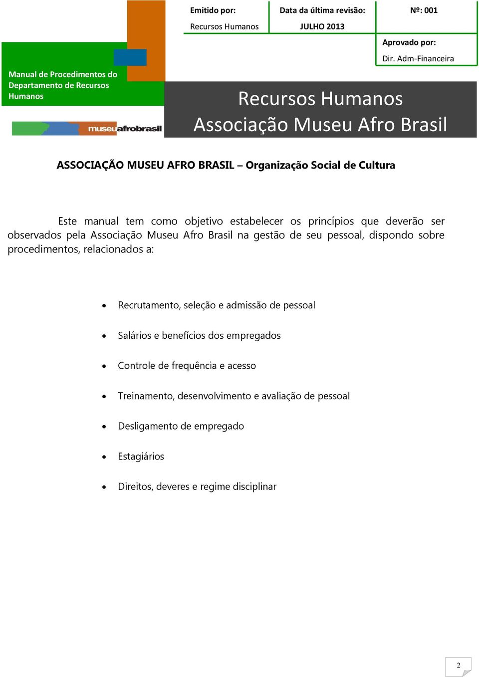 Recrutamento, seleção e admissão de pessoal Salários e benefícios dos empregados Controle de frequência e acesso