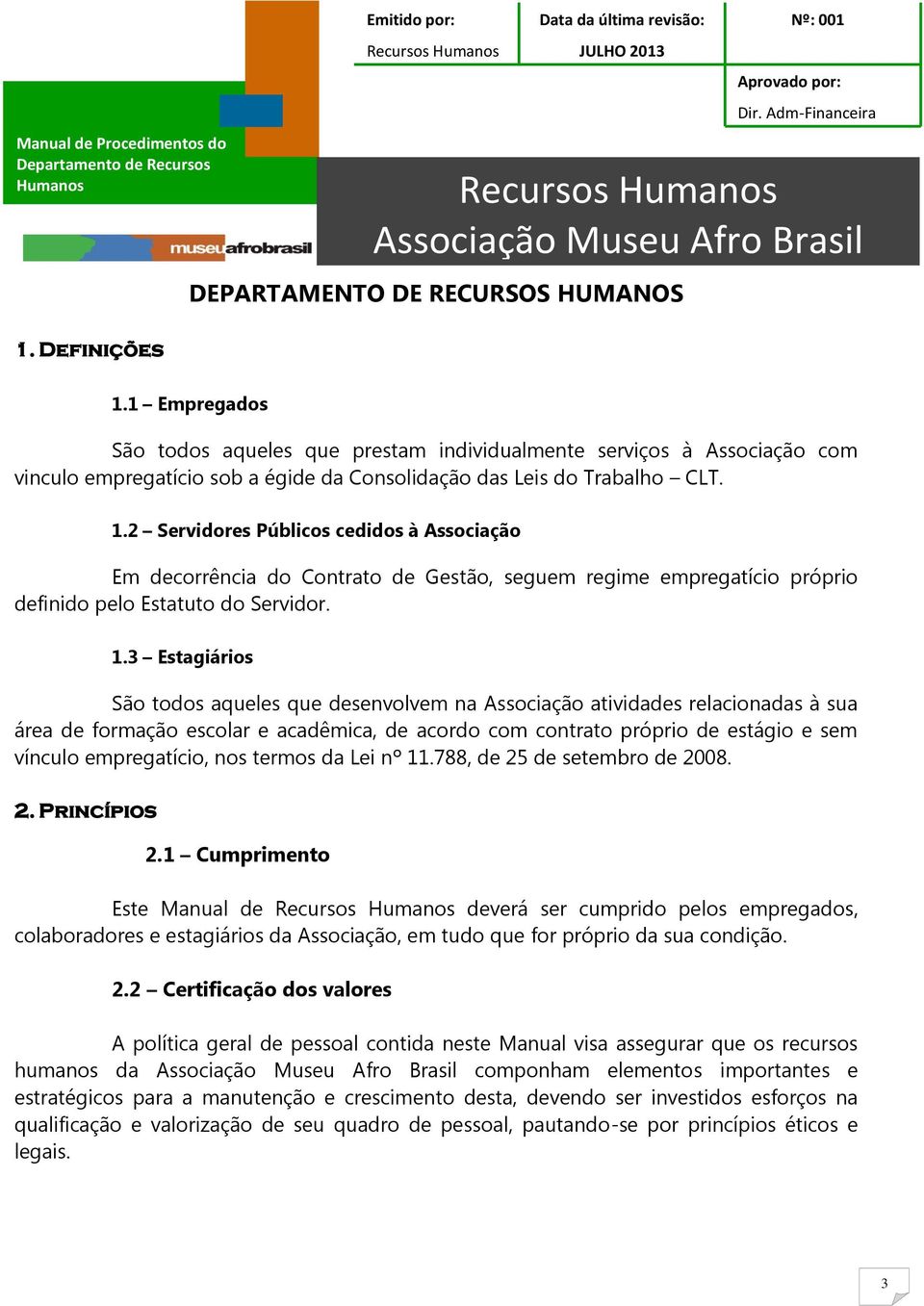 2 Servidores Públicos cedidos à Associação Em decorrência do Contrato de Gestão, seguem regime empregatício próprio definido pelo Estatuto do Servidor. 1.