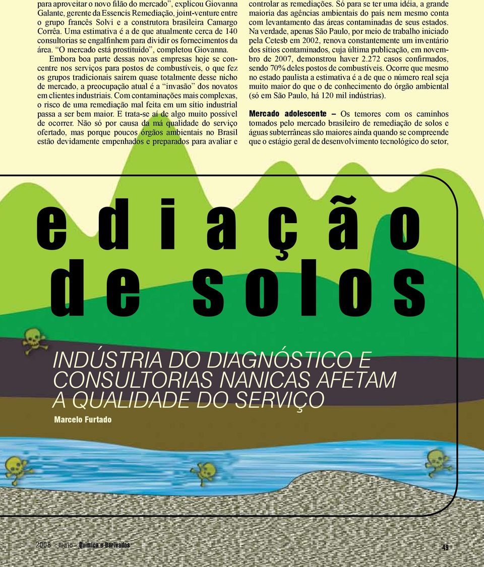 Embora boa parte dessas novas empresas hoje se concentre nos serviços para postos de combustíveis, o que fez os grupos tradicionais saírem quase totalmente desse nicho de mercado, a preocupação atual