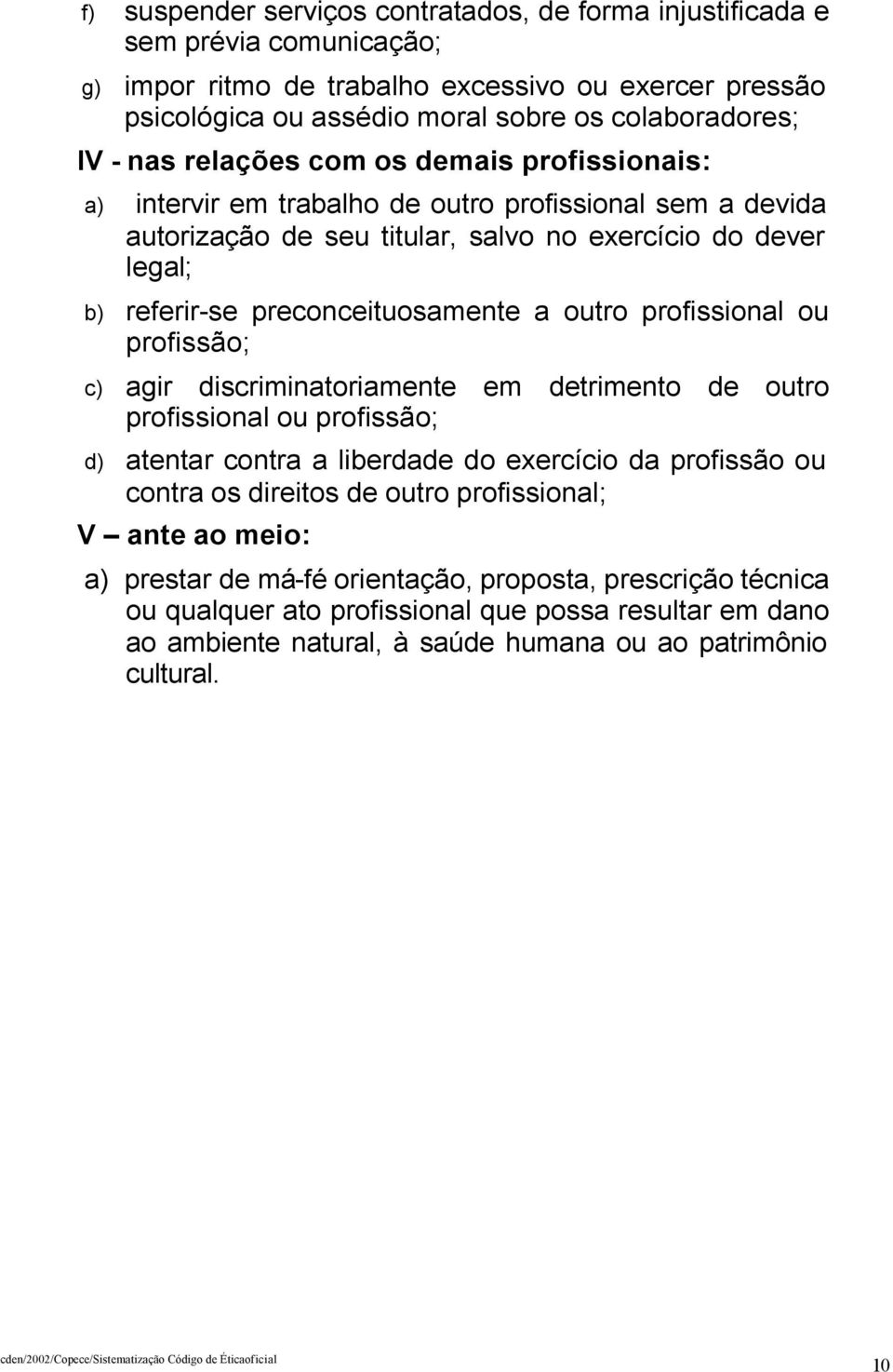 outro profissional ou profissão; c) agir discriminatoriamente em detrimento de outro profissional ou profissão; d) atentar contra a liberdade do exercício da profissão ou contra os direitos de outro