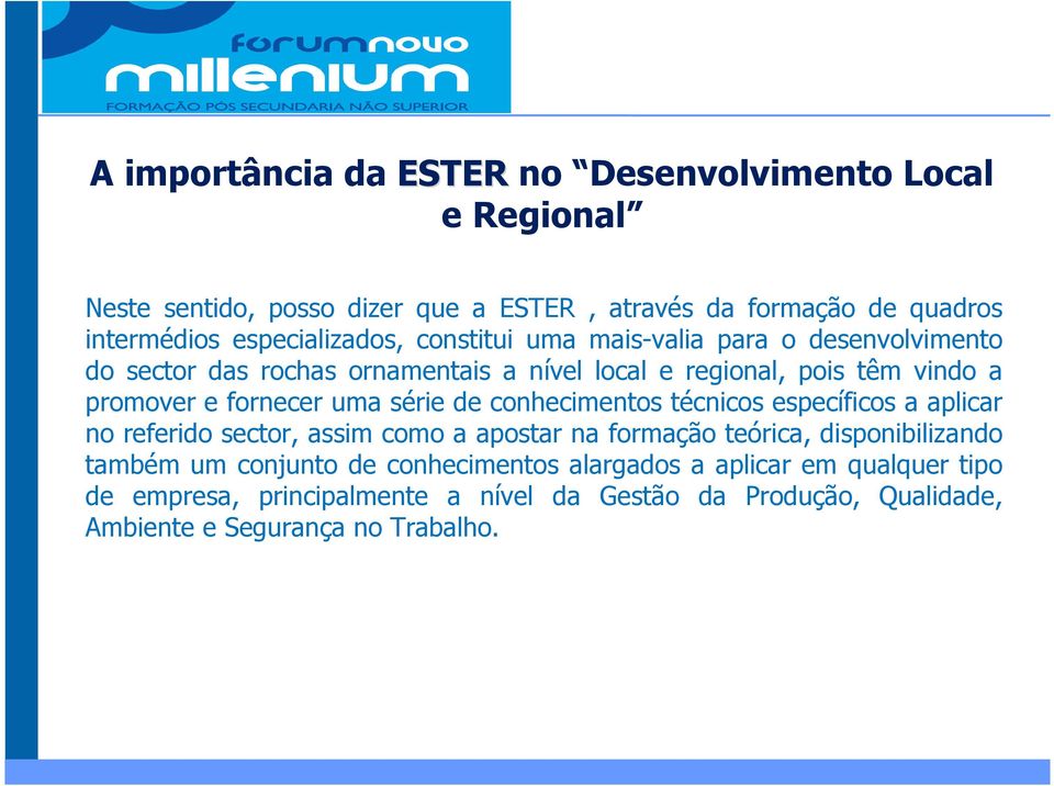 fornecer uma série de conhecimentos técnicos específicos a aplicar no referido sector, assim como a apostar na formação teórica, disponibilizando também