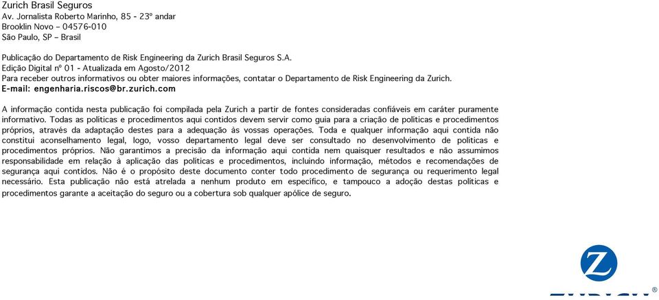 Todas as políticas e procedimentos aqui contidos devem servir como guia para a criação de políticas e procedimentos próprios, através da adaptação destes para a adequação às vossas operações.