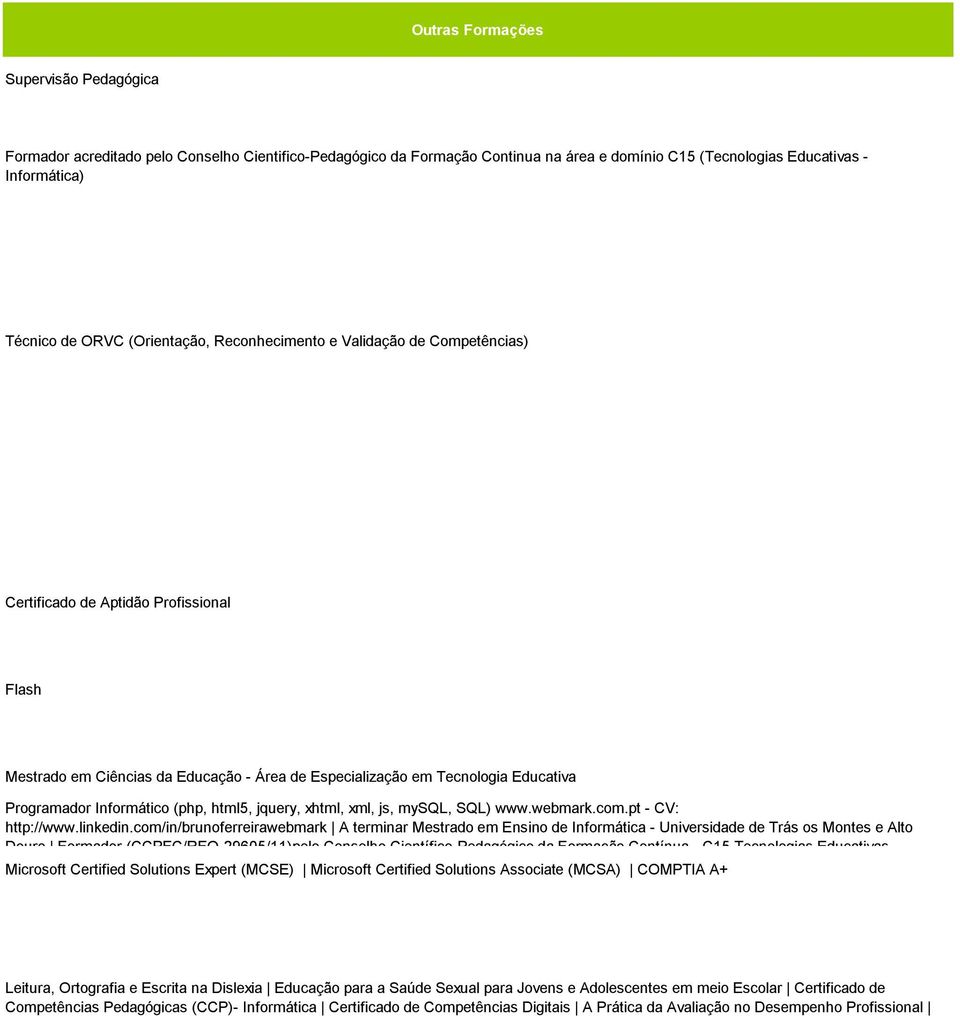 Informático (php, html5, jquery, xhtml, xml, js, mysql, SQL) www.webmark.com.pt - CV: http://www.linkedin.