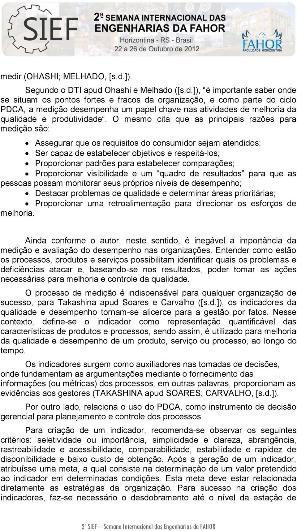 O mesmo cita que as principais razões para medição são: Assegurar que os requisitos do consumidor sejam atendidos; Ser capaz de estabelecer objetivos e respeitá-los; Proporcionar padrões para