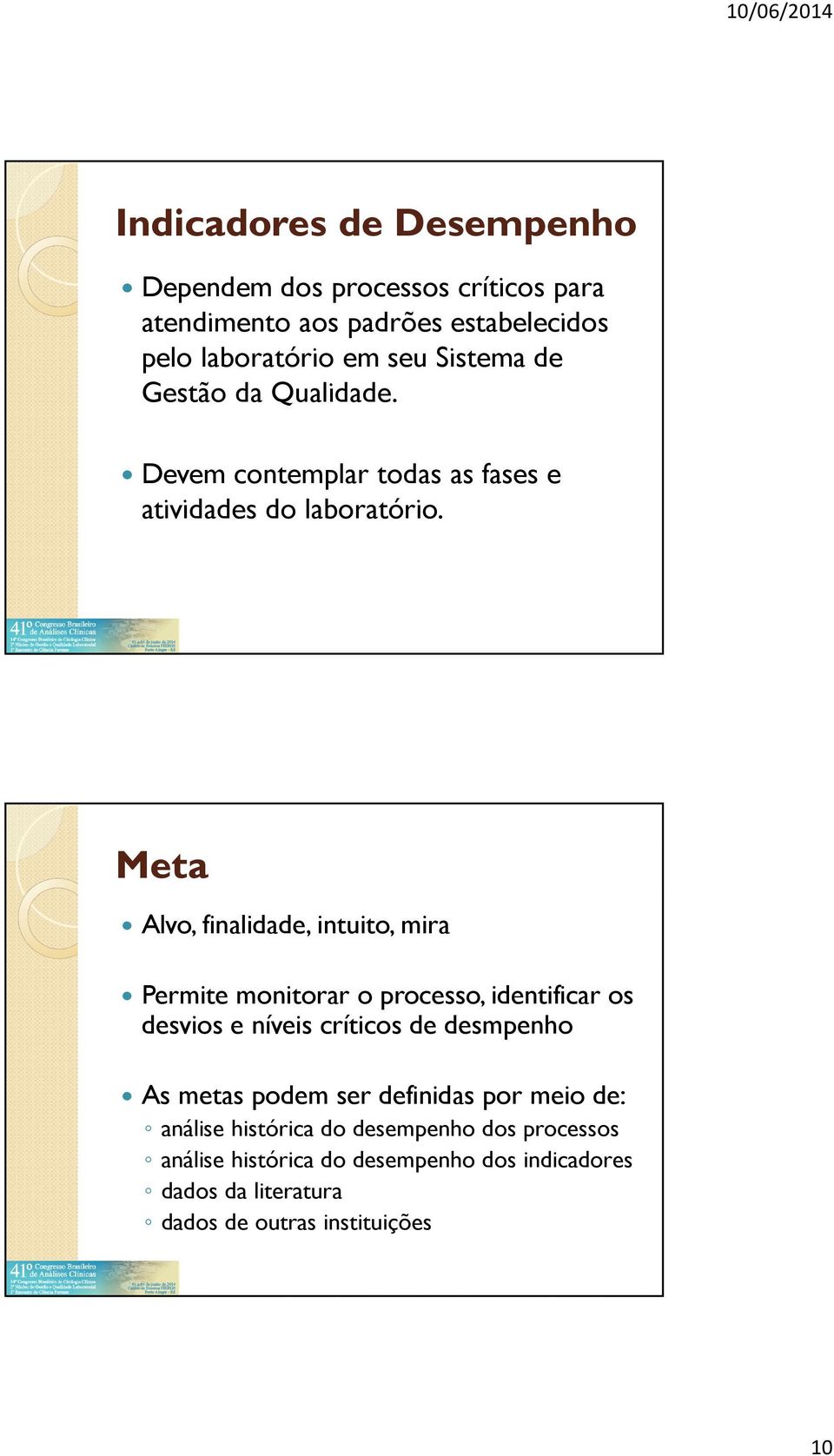 Meta Alvo, finalidade, intuito, mira Permite monitorar o processo, identificar os desvios e níveis críticos de desmpenho As metas