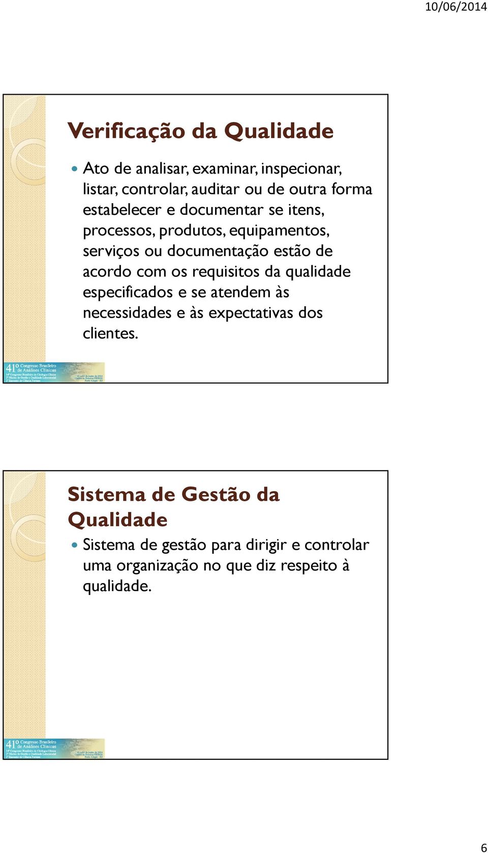 com os requisitos da qualidade especificados e se atendem às necessidades e às expectativas dos clientes.