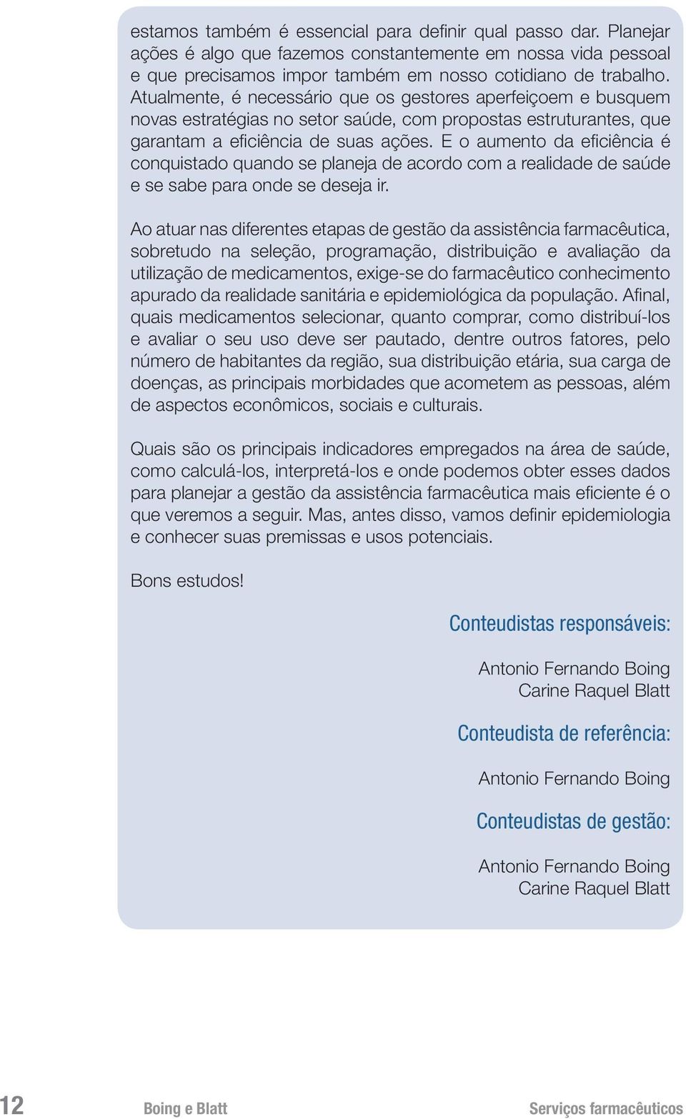 E o aumento da eficiência é conquistado quando se planeja de acordo com a realidade de saúde e se sabe para onde se deseja ir.