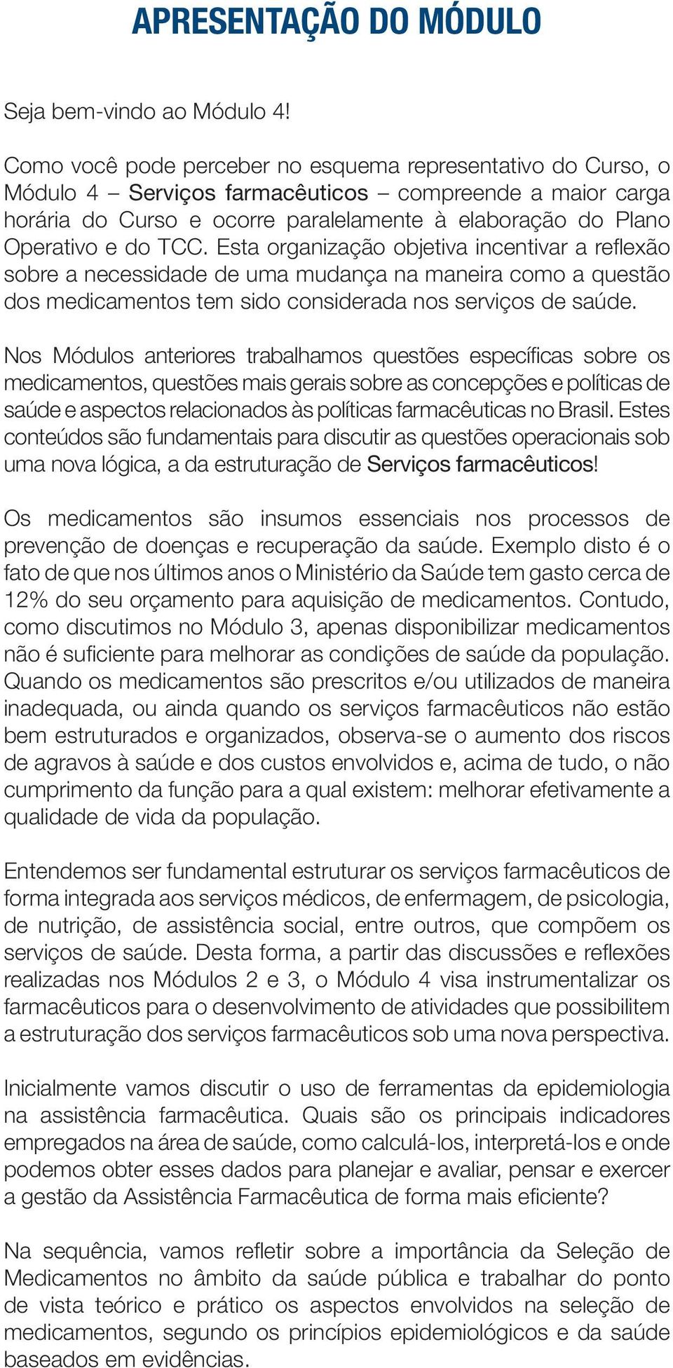 Esta organização objetiva incentivar a reflexão sobre a necessidade de uma mudança na maneira como a questão dos medicamentos tem sido considerada nos serviços de saúde.