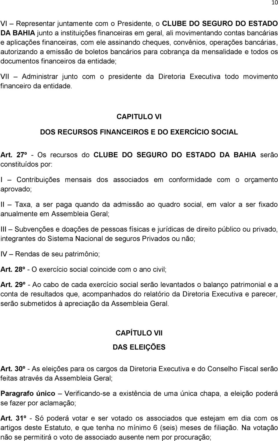 presidente da Diretoria Executiva todo movimento financeiro da entidade. CAPITULO VI DOS RECURSOS FINANCEIROS E DO EXERCÍCIO SOCIAL Art.