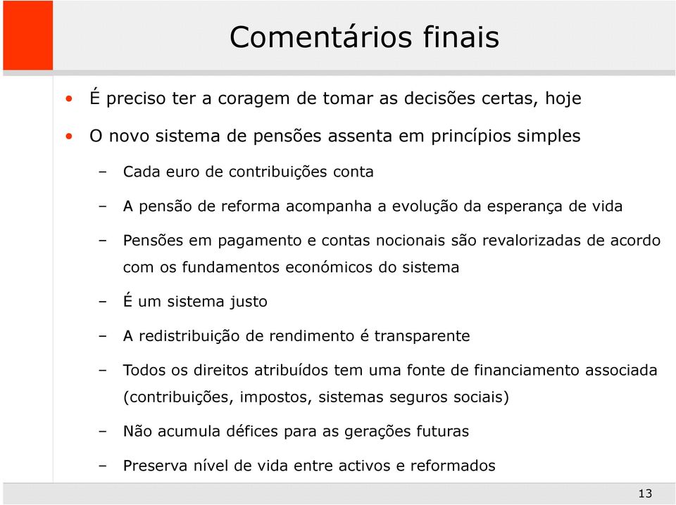 os fundamentos económicos do sistema É um sistema justo A redistribuição de rendimento é transparente Todos os direitos atribuídos tem uma fonte de