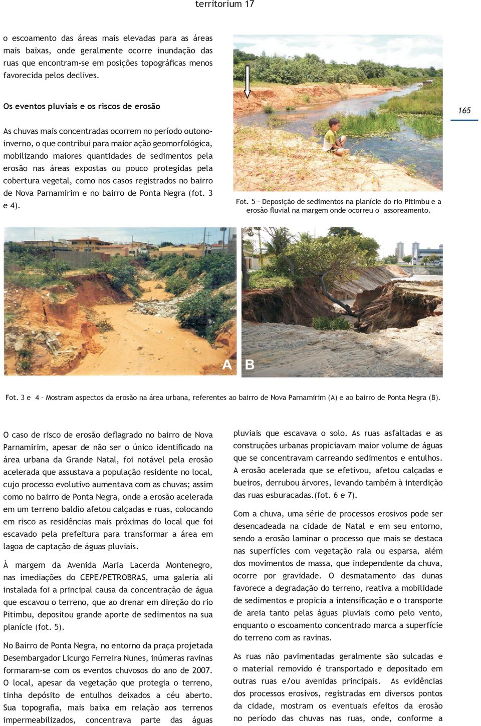 sedimentos pela erosão nas áreas expostas ou pouco protegidas pela cobertura vegetal, como nos casos registrados no bairro de Nova Parnamirim e no bairro de Ponta Negra (fot. 3 e 4). Fot.