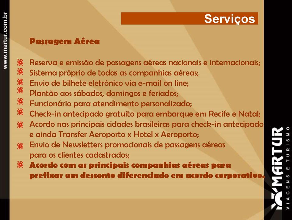 embarque em Recife e Natal; Acordo nas principais cidades brasileiras para check-in antecipado e ainda Transfer Aeroporto x Hotel x Aeroporto; Envio de