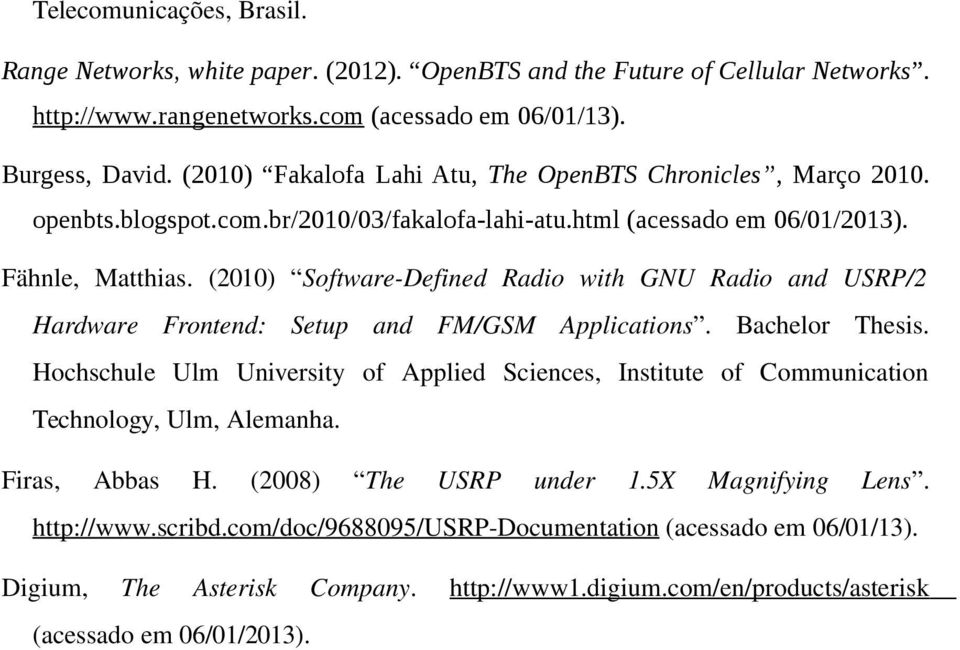 (2010) Software-Defined Radio with GNU Radio and USRP/2 Hardware Frontend: Setup and FM/GSM Applications. Bachelor Thesis.