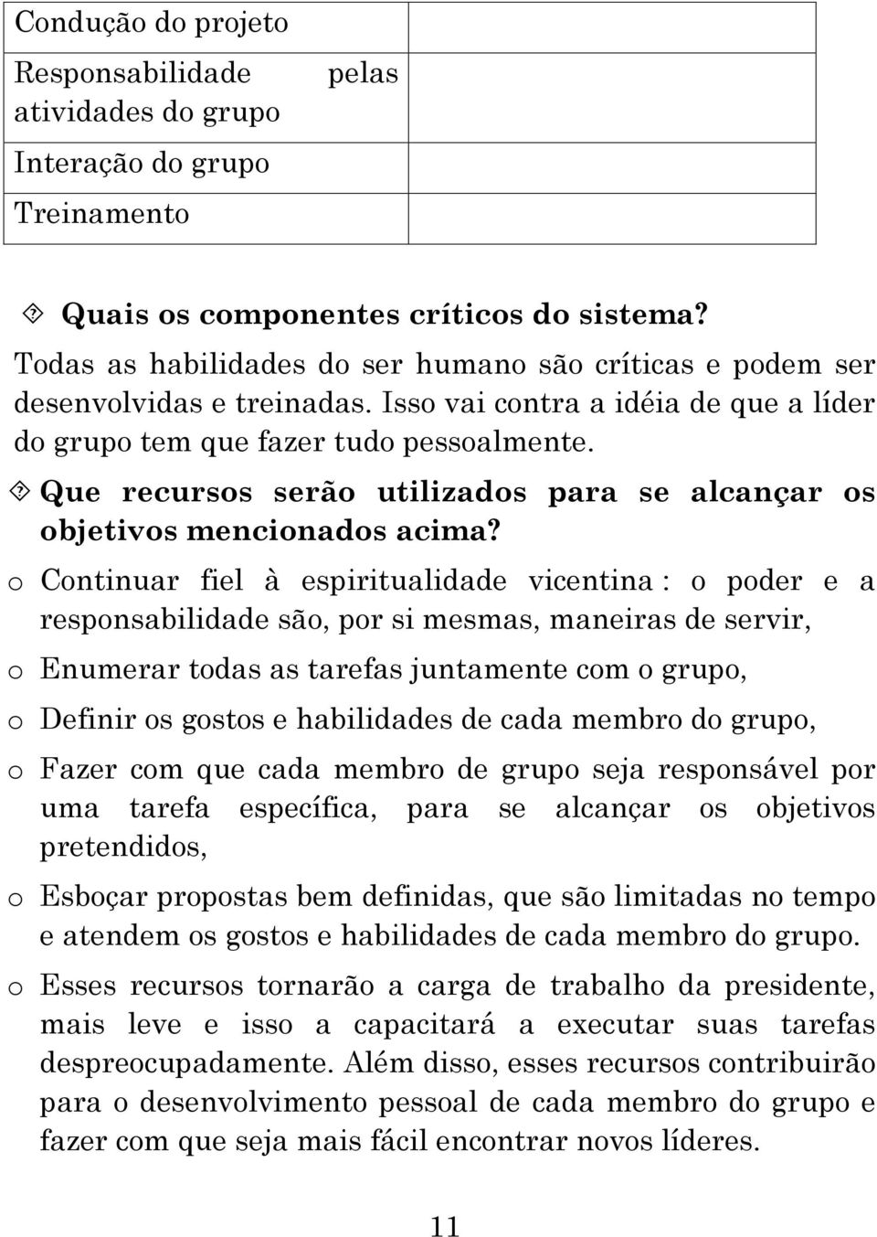 Que recursos serão utilizados para se alcançar os objetivos mencionados acima?