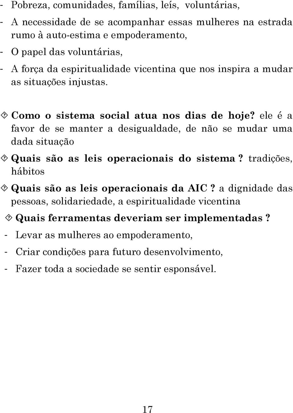 ele é a favor de se manter a desigualdade, de não se mudar uma dada situação Quais são as leis operacionais do sistema? tradições, hábitos Quais são as leis operacionais da AIC?