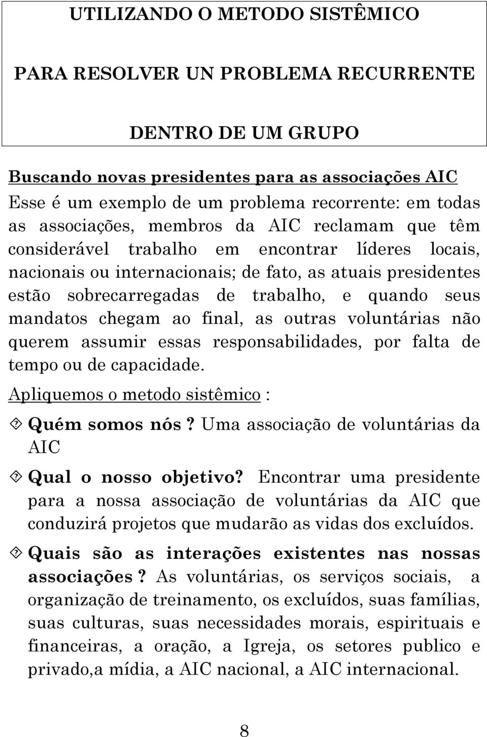 seus mandatos chegam ao final, as outras voluntárias não querem assumir essas responsabilidades, por falta de tempo ou de capacidade. Apliquemos o metodo sistêmico : Quém somos nós?