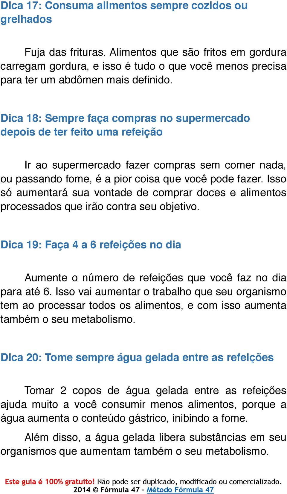 Dica 18: Sempre faça compras no supermercado depois de ter feito uma refeição Ir ao supermercado fazer compras sem comer nada, ou passando fome, é a pior coisa que você pode fazer.