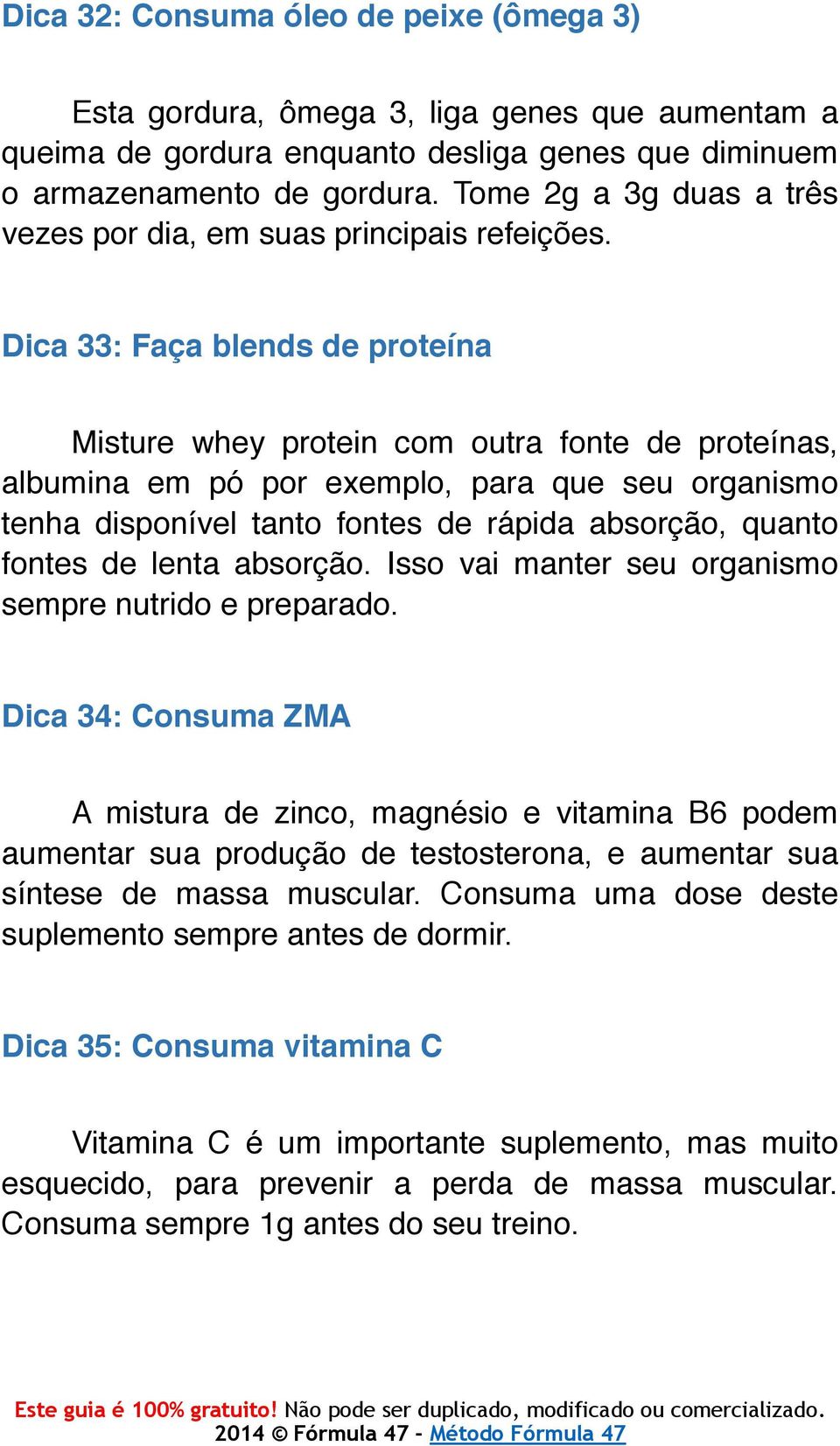 Dica 33: Faça blends de proteína Misture whey protein com outra fonte de proteínas, albumina em pó por exemplo, para que seu organismo tenha disponível tanto fontes de rápida absorção, quanto fontes