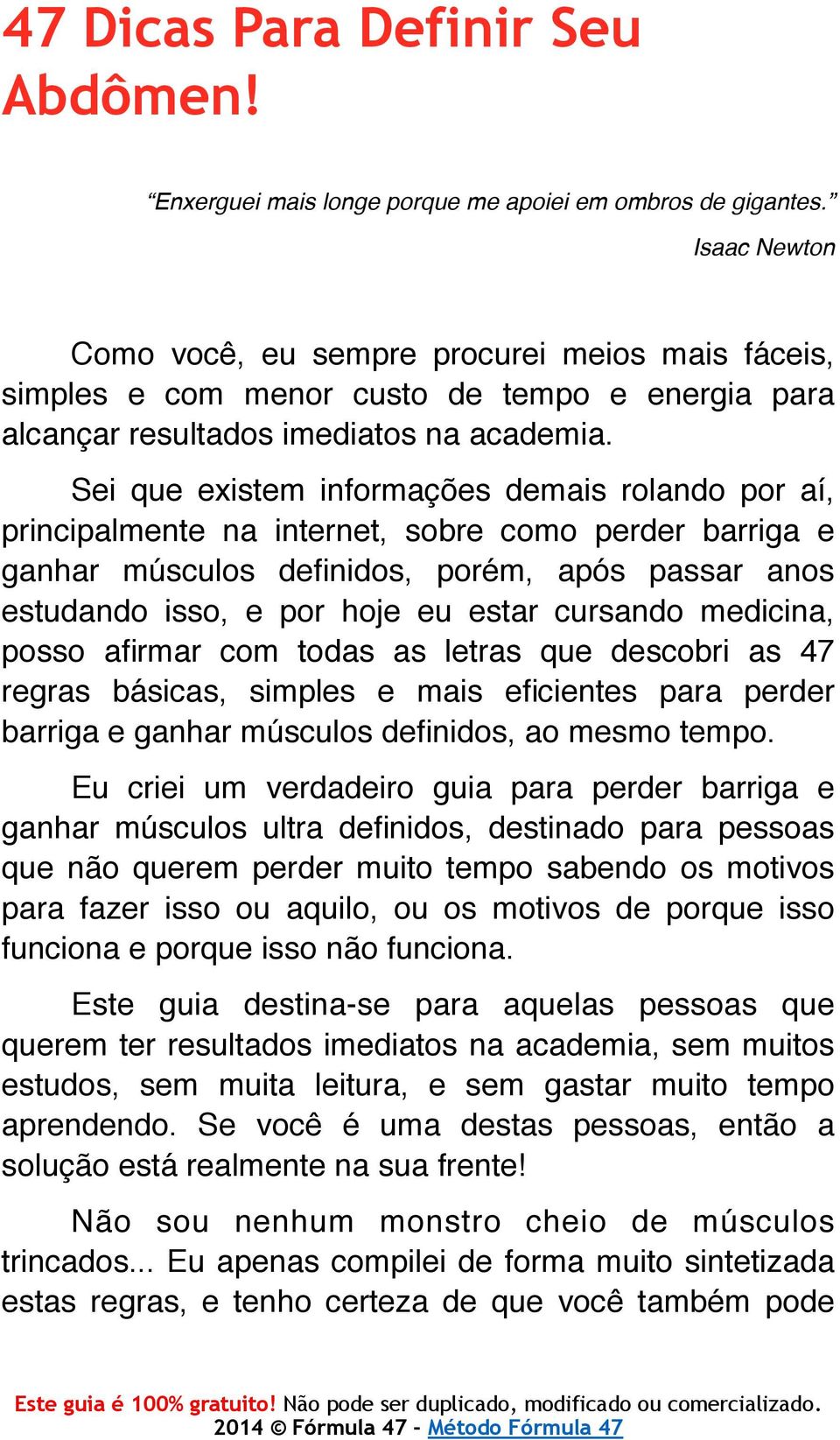 Sei que existem informações demais rolando por aí, principalmente na internet, sobre como perder barriga e ganhar músculos definidos, porém, após passar anos estudando isso, e por hoje eu estar