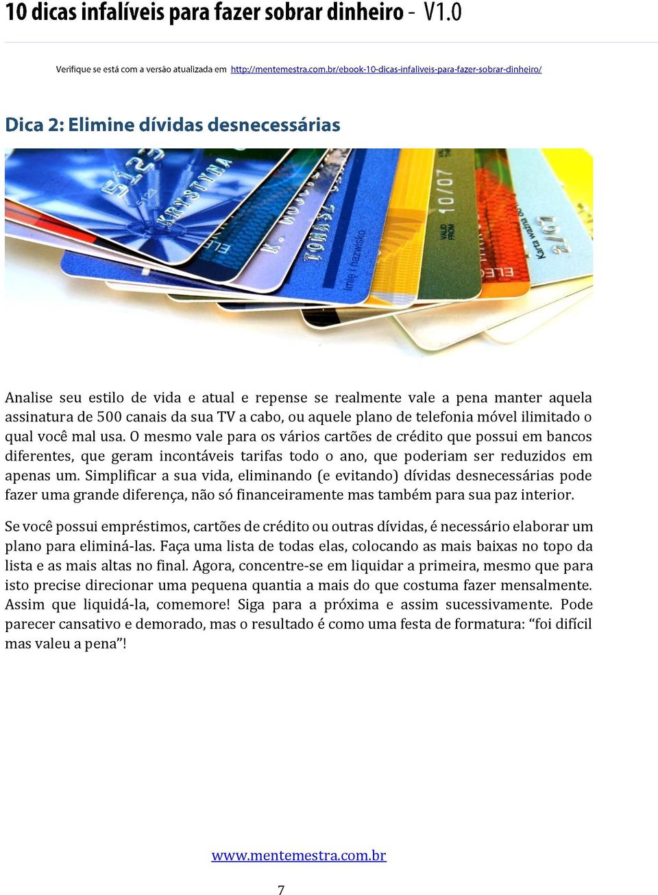 Simplificar a sua vida, eliminando (e evitando) dívidas desnecessárias pode fazer uma grande diferença, não só financeiramente mas também para sua paz interior.