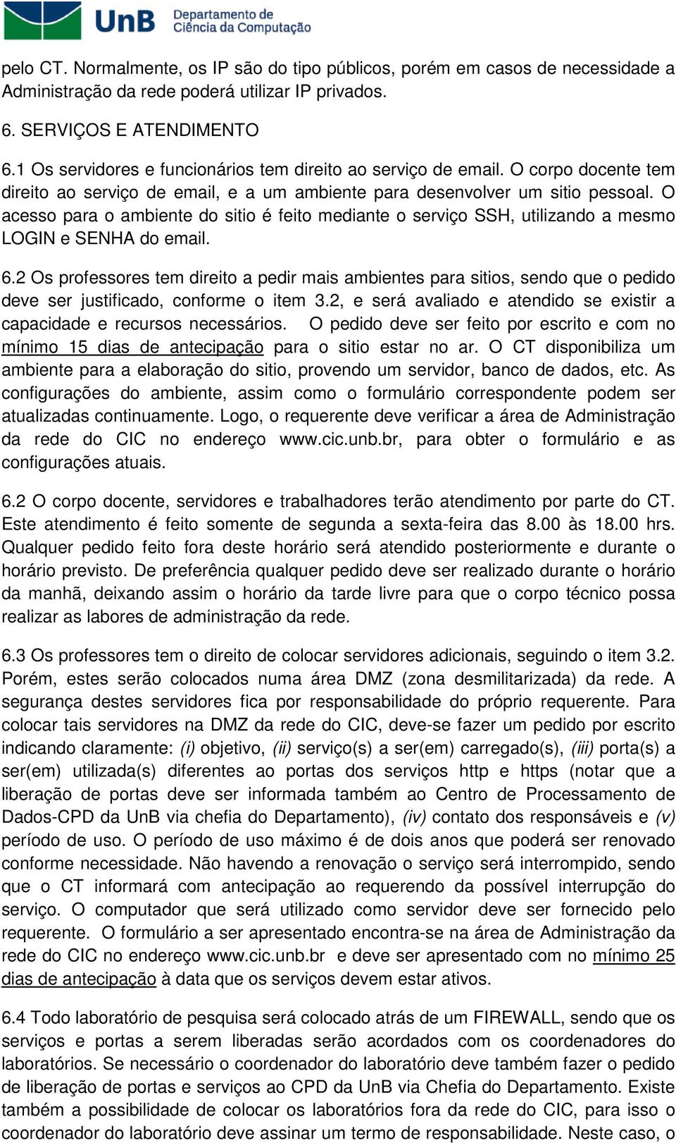 O acesso para o ambiente do sitio é feito mediante o serviço SSH, utilizando a mesmo LOGIN e SENHA do email. 6.