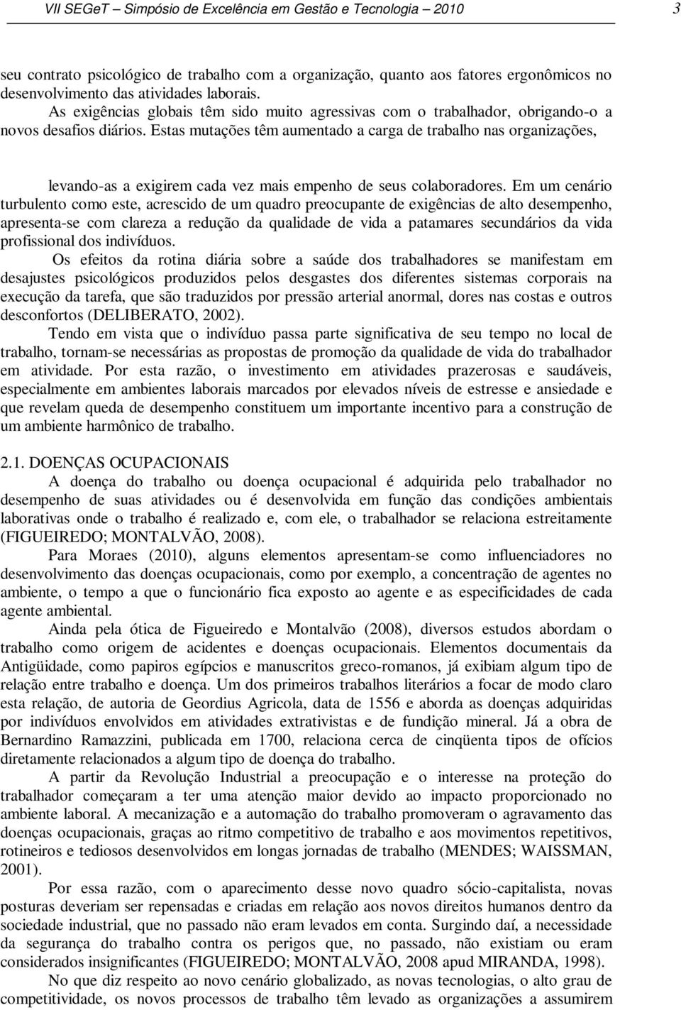 Estas mutações têm aumentado a carga de trabalho nas organizações, levando-as a exigirem cada vez mais empenho de seus colaboradores.