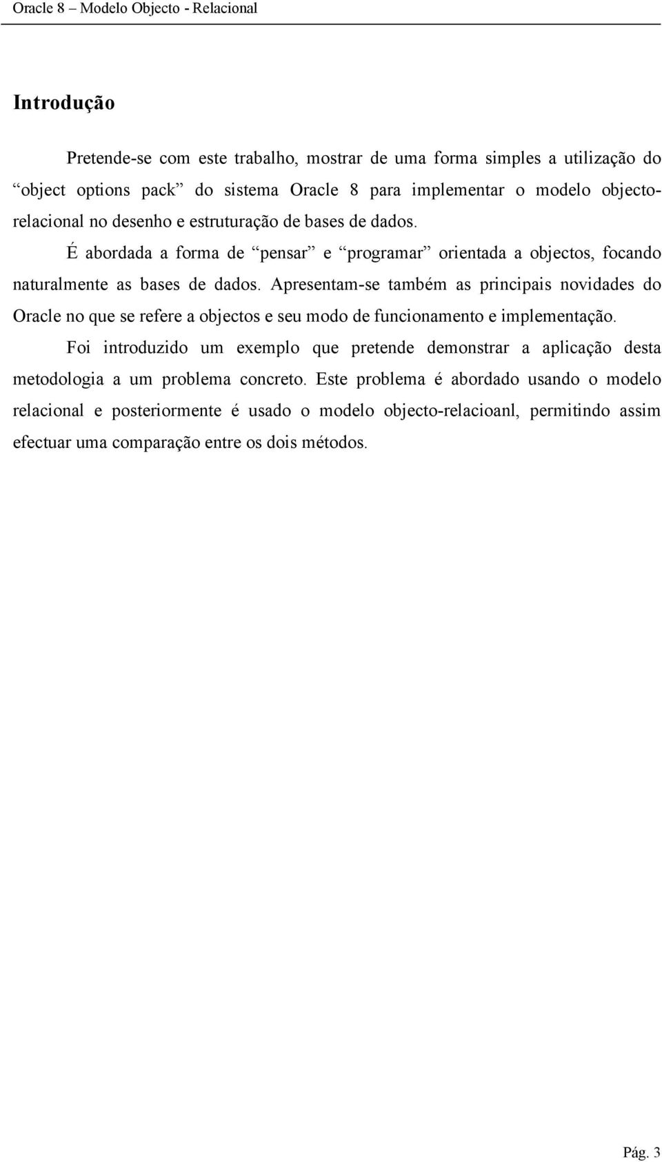 Apresentam-se também as principais novidades do Oracle no que se refere a objectos e seu modo de funcionamento e implementação.