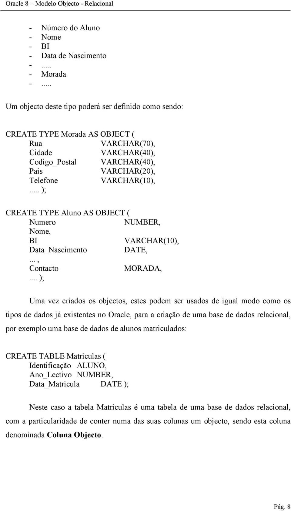 .. ); CREATE TYPE Aluno AS OBJECT ( Numero Nome, BI VARCHAR(10), Data_Nascimento DATE,..., Contacto MORADA,.