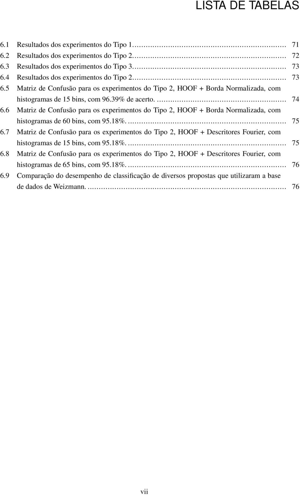 6 Matriz de Confusão para os experimentos do Tipo 2, HOOF + Borda Normalizada, com histogramas de 60 bins, com 95.18%.... 75 6.