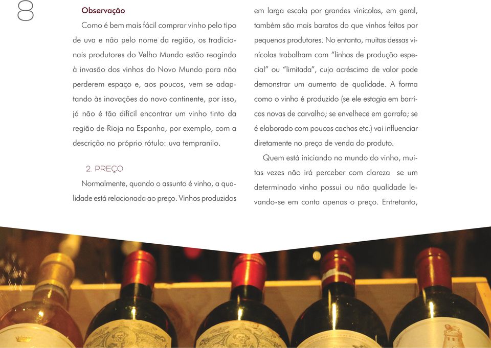 tão difícil encontrar um vinho tinto da região de Rioja na Espanha, por exemplo, com a descrição no próprio rótulo: uva tempranilo. 2.