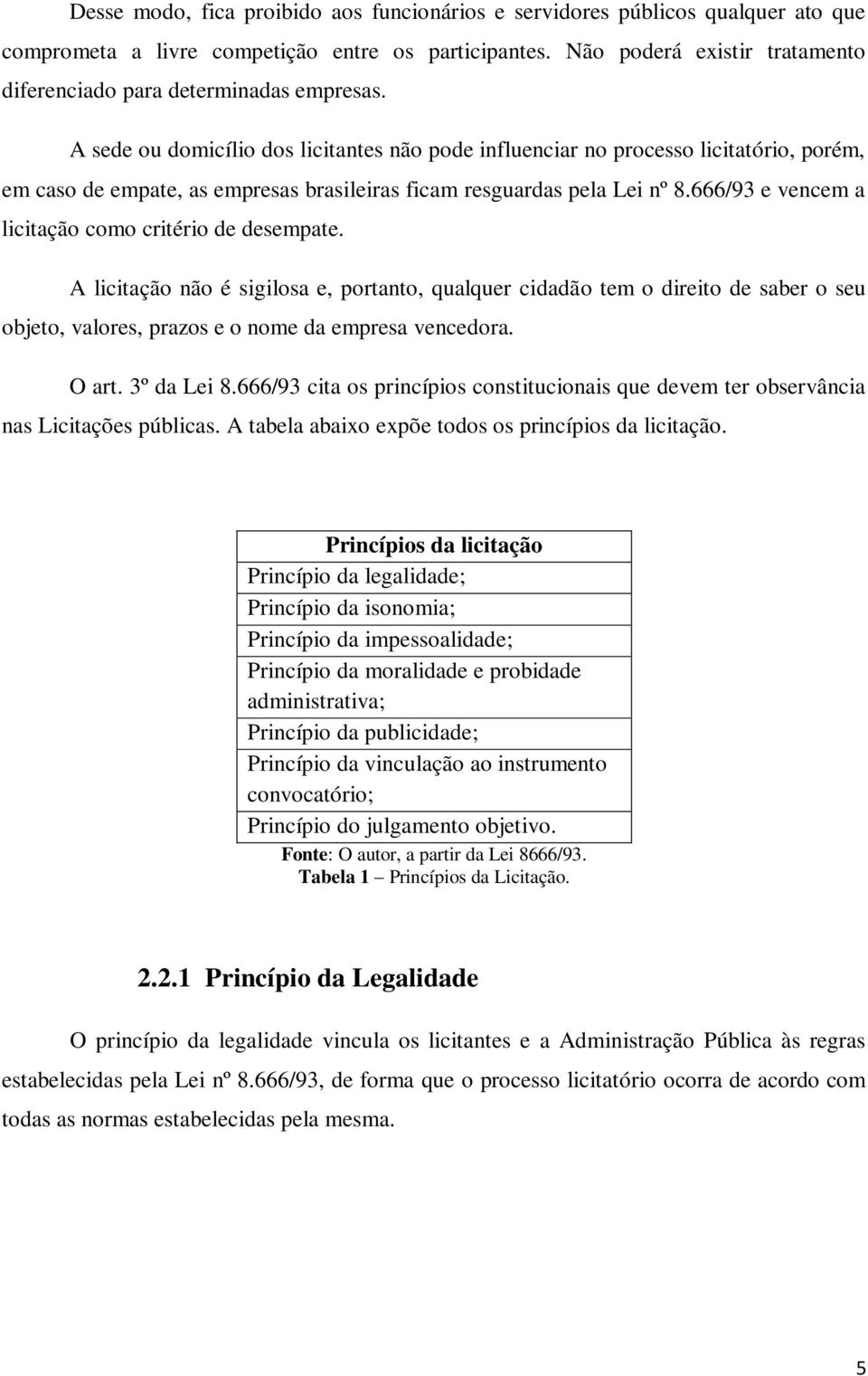 A sede ou domicílio dos licitantes não pode influenciar no processo licitatório, porém, em caso de empate, as empresas brasileiras ficam resguardas pela Lei nº 8.